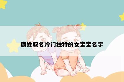 康姓取名冷门独特的女宝宝名字