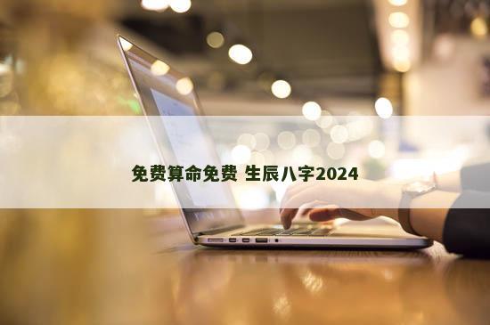 免费算命免费 生辰八字2024