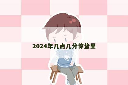 2024年几点几分惊蛰里