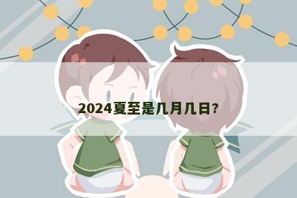 2024夏至是几月几日?