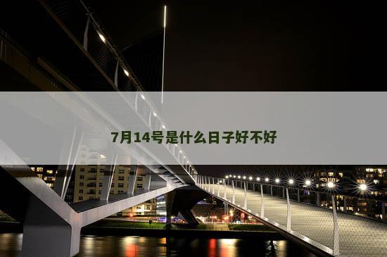 7月14号是什么日子好不好