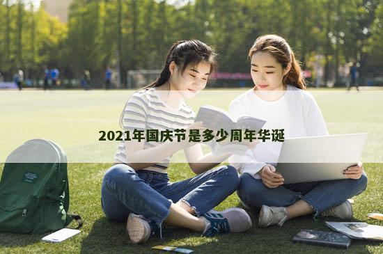 2021年国庆节是多少周年华诞