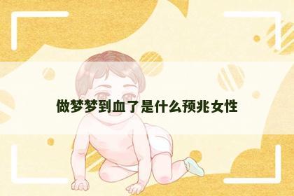 做梦梦到血了是什么预兆女性