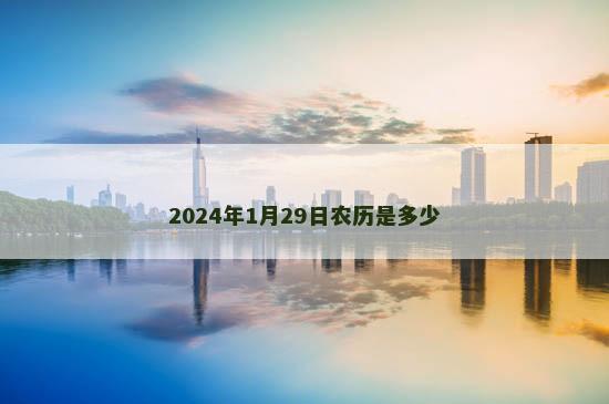 2024年1月29日农历是多少