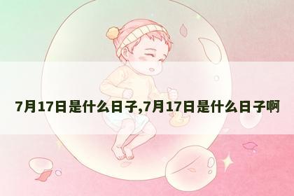 7月17日是什么日子,7月17日是什么日子啊