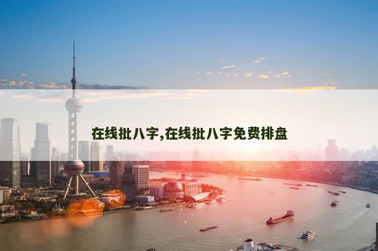 在线批八字,在线批八字免费排盘