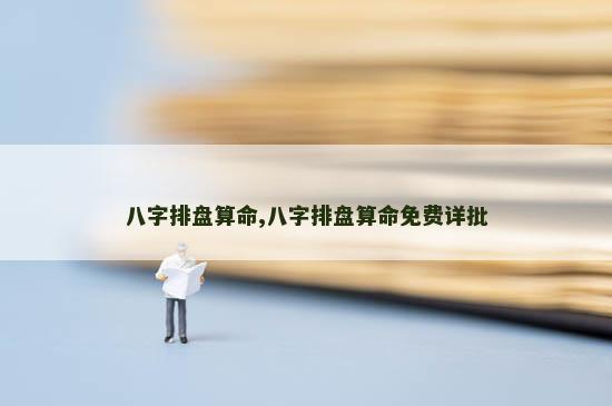 八字排盘算命,八字排盘算命免费详批