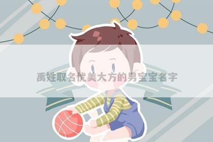 禹姓取名优美大方的男宝宝名字