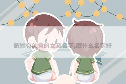 解姓有创意的女孩名字,取什么名字好