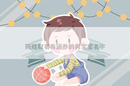 阮姓取名有涵养的男宝宝名字