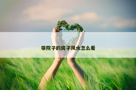 带院子的房子风水怎么看