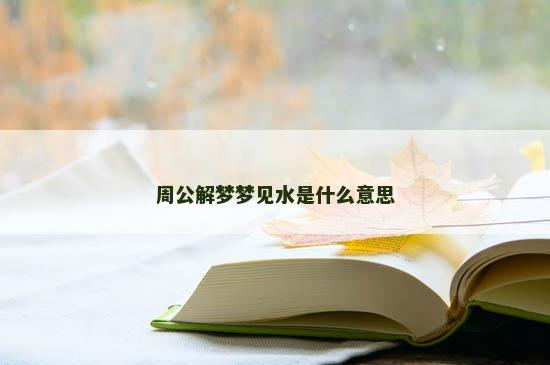 周公解梦梦见水是什么意思
