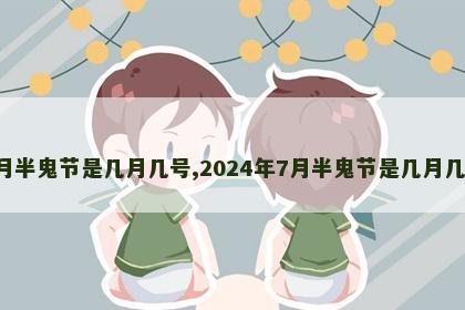 7月半鬼节是几月几号,2024年7月半鬼节是几月几号